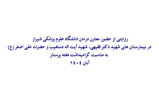 روایتی از حضور معاون درمان دانشگاه علوم پزشکی شیراز در بیمارستان‌های شهید دکتر فقیهی، شهید آیت الله دستغیب و حضرت علی اصغر (ع) به مناسبت گرامیداشت هفته پرستار